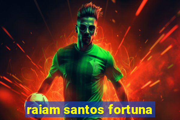 raiam santos fortuna